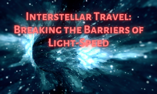 Interstellar Travel: Breaking the Barriers of Light-Speed