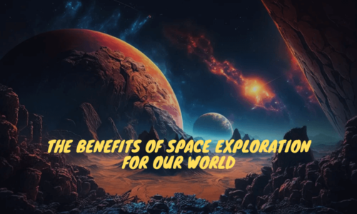 The Benefits of Space Exploration for Our World